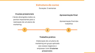 •
5 tutorias
presenciais
6 aulas presenciais
Trabalho prático
Apresentação final
 