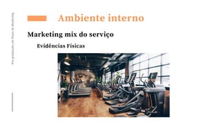 Pós-graduação
em
Plano
de
Marketing
Ambiente interno
Marketing mix do serviço
Evidências Físicas
 