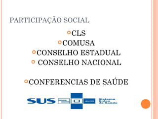 PARTICIPAÇÃO SOCIAL
CLS
COMUSA
CONSELHO ESTADUAL
 CONSELHO NACIONAL
CONFERENCIAS DE SAÚDE
 
