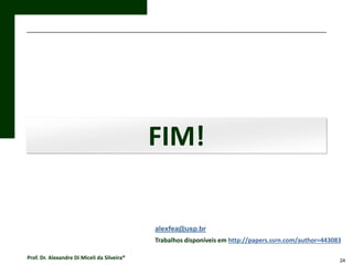 FIM!
alexfea@usp.br
Trabalhos disponíveis em http://papers.ssrn.com/author=443083
Prof. Dr. Alexandre Di Miceli da Silveira®

24

 