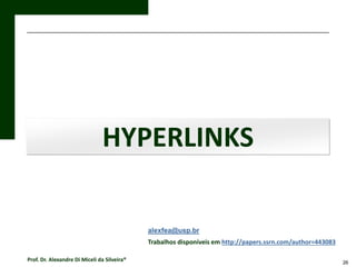 HYPERLINKS
alexfea@usp.br
Trabalhos disponíveis em http://papers.ssrn.com/author=443083
Prof. Dr. Alexandre Di Miceli da Silveira®

26

 