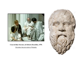 Cena do ﬁlme Sócrates, de Roberto Rosselline, 1970.
Sócrates discute sobre a Piedade.
 
