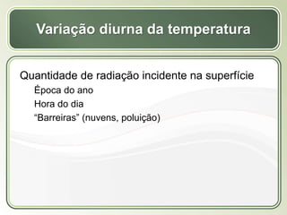 Título
Texto...
Variação diurna da temperatura
Quantidade de radiação incidente na superfície
Época do ano
Hora do dia
“Barreiras” (nuvens, poluição)
 