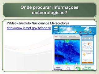 Título
Texto...
Onde procurar informações
meteorológicas?
INMet – Instituto Nacional de Meteorologia
http://www.inmet.gov.br/portal/
 