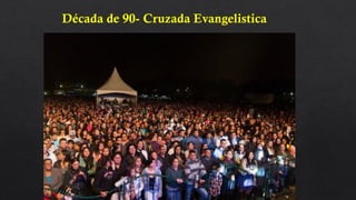 Década de 90- Cruzada Evangelistica
 