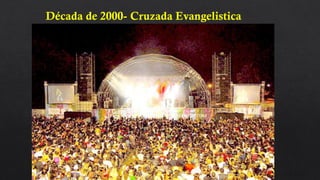 Década de 2000- Cruzada Evangelistica
 
