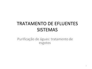 TRATAMENTO DE EFLUENTES
SISTEMAS
1
Purificação de águas: tratamento de
esgotos
 