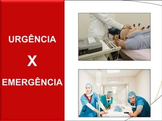 URGÊNCIA
X
EMERGÊNCIA
 