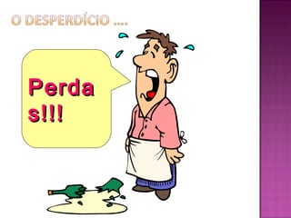 Perda
s!!!
 