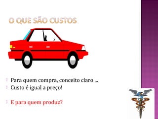    Para quem compra, conceito claro ...
   Custo é igual a preço!

   E para quem produz?
 