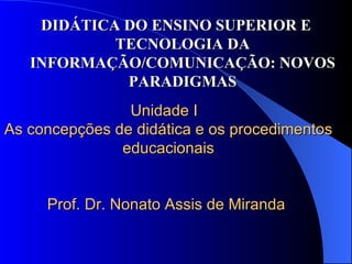  Unidade I  As concepções de didática e os procedimentos educacionais Prof. Dr. Nonato Assis de Miranda  ,[object Object]