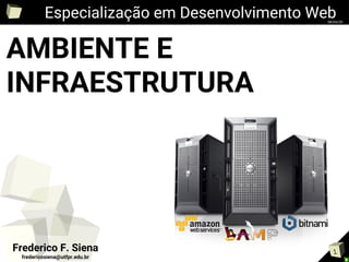 1
Especialização em Desenvolvimento Web08/04/20
AMBIENTE E
INFRAESTRUTURA
Frederico F. Siena
fredericosiena@utfpr.edu.br
 