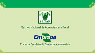 Serviço Nacional de Aprendizagem Rural
Empresa Brasileira de Pesquisa Agropecuária
 