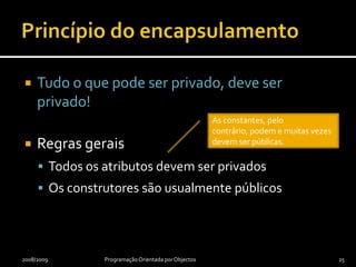 Acesso a características (ou membros)Usa-se operador . (ponto)Objecto (característica de instância)referênciaParaObjecto.característicaClasse (característica de classe)Classe.característica2008/2009Programação Orientada por Objectos24Se a referência for nula (null), é lançada a excepção NullPointerException.