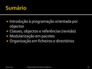 A ler para as próximas aulas ...Capítulo 8 do livro:Y. Daniel Liang, Introduction to Java Programming, 7.ª edição, Prentice-Hall, 2008.ISBN: 978-0-13-605966-02010-03-30Programação Orientada para Objectos37