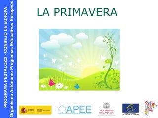 PROGRAMAPESTALOZZI-CONSEJODEEUROPA
OrganismoAutónomoProgramasEducativosEuropeos
LA PRIMAVERA