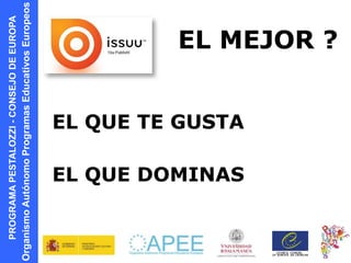 PROGRAMAPESTALOZZI-CONSEJODEEUROPA
OrganismoAutónomoProgramasEducativosEuropeos
EL MEJOR ?
EL QUE TE GUSTA
EL QUE DOMINAS