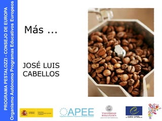 PROGRAMAPESTALOZZI-CONSEJODEEUROPA
OrganismoAutónomoProgramasEducativosEuropeos
Más ...
JOSÉ LUIS
CABELLOS