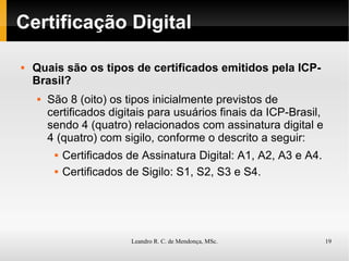 Certificação Digital Quais são os tipos de certificados emitidos pela ICP-Brasil? São 8 (oito) os tipos inicialmente previstos de certificados digitais para usuários finais da ICP-Brasil, sendo 4 (quatro) relacionados com assinatura digital e 4 (quatro) com sigilo, conforme o descrito a seguir: Certificados de Assinatura Digital: A1, A2, A3 e A4. Certificados de Sigilo: S1, S2, S3 e S4. 