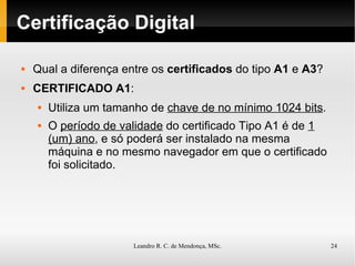 Certificação Digital Qual a diferença entre os  certificados  do tipo  A1  e  A3 ? CERTIFICADO A1 : Utiliza um tamanho de  chave de no mínimo 1024 bits . O  período de validade  do certificado Tipo A1 é de  1 (um) ano , e só poderá ser instalado na mesma máquina e no mesmo navegador em que o certificado foi solicitado. 