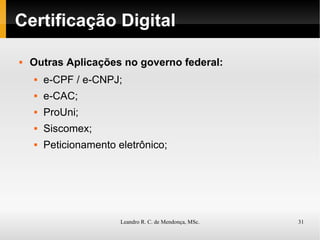 Certificação Digital Outras Aplicações no governo federal:   e-CPF / e-CNPJ; e-CAC; ProUni; Siscomex; Peticionamento eletrônico; 