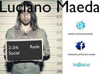 twitter.com/lucianomaeda facebook.com/luciano.maeda [email_address] Luciano Maeda 2-3/6 Rede Social 