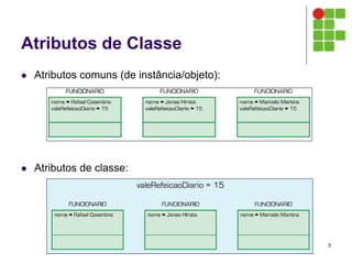 Atributos de Classe
 Atributos comuns (de instância/objeto):
 Atributos de classe:
5
 