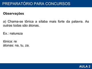 PROAB 2010 AULA 2 PREPARATÓRIO PARA CONCURSOS   Observações a) Chama-se tônica a sílaba mais forte da palavra. As outras todas são átonas.   Ex.: natureza tônica: re átonas: na, tu, za. 