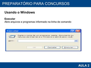 PROAB 2010 AULA 2 PREPARATÓRIO PARA CONCURSOS Usando o Windows Executar Abre arquivos e programas informado na linha de comando 