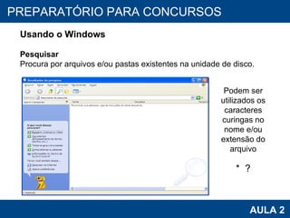 PROAB 2010 AULA 2 PREPARATÓRIO PARA CONCURSOS Usando o Windows Pesquisar Procura por arquivos e/ou pastas existentes na unidade de disco. Podem ser utilizados os caracteres curingas no nome e/ou extensão do arquivo *  ? 