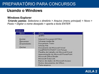PROAB 2010 AULA 2 PREPARATÓRIO PARA CONCURSOS Usando o Windows Windows Explorer Criando pastas:   Seleciona o diretório > Arquivo (menu principal) > Novo > Pasta > Digitar o nome desejado > aperta a tecla ENTER 