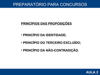 PROAB 2010 AULA 2 PREPARATÓRIO PARA CONCURSOS PRINCÍPIOS DAS PROPOSIÇÕES PRINCÍPIO DA IDENTIDADE; PRINCÍPIO DO TERCEIRO EXCLUÍDO; PRINCÍPIO DA NÃO-CONTRADIÇÃO. 