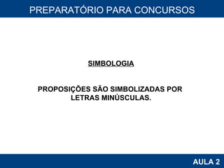 PROAB 2010 AULA 2 PREPARATÓRIO PARA CONCURSOS SIMBOLOGIA PROPOSIÇÕES SÃO SIMBOLIZADAS POR  LETRAS MINÚSCULAS. 