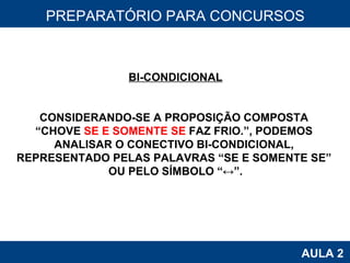 PROAB 2010 AULA 2 PREPARATÓRIO PARA CONCURSOS BI-CONDICIONAL CONSIDERANDO-SE A PROPOSIÇÃO COMPOSTA  “ CHOVE  SE E SOMENTE SE  FAZ FRIO.”, PODEMOS  ANALISAR O CONECTIVO BI-CONDICIONAL,  REPRESENTADO PELAS PALAVRAS “SE E SOMENTE SE”  OU PELO SÍMBOLO “↔”. 