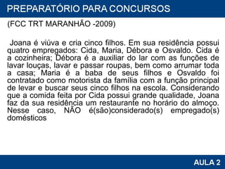 (FCC TRT MARANHÃO -2009) Joana é viúva e cria cinco filhos. Em sua residência possui quatro empregados: Cida, Maria, Débora e Osvaldo. Cida é a cozinheira; Débora é a auxiliar do lar com as funções de lavar louças, lavar e passar roupas, bem como arrumar toda a casa; Maria é a baba de seus filhos e Osvaldo foi contratado como motorista da família com a função principal de levar e buscar seus cinco filhos na escola. Considerando que a comida feita por Cida possui grande qualidade, Joana faz da sua residência um restaurante no horário do almoço. Nesse caso, NÃO é(são)considerado(s) empregado(s) domésticos 