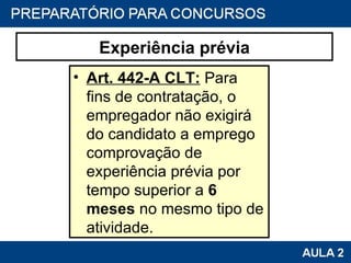 Experiência prévia Art. 442-A CLT:  Para fins de contratação, o empregador não exigirá do candidato a emprego comprovação de experiência prévia por tempo superior a  6 meses  no mesmo tipo de atividade.  