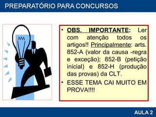 OBS. IMPORTANTE :  Ler com atenção todos os artigos!!  Principalmente : arts. 852-A (valor da causa -regra e exceção); 852-B (petição inicial) e 852-H (produção das provas) da CLT. ESSE TEMA CAI MUITO EM PROVA!!!! 