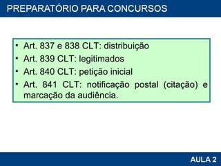 Art. 837 e 838 CLT: distribuição Art. 839 CLT: legitimados Art. 840 CLT: petição inicial  Art. 841 CLT: notificação postal (citação) e marcação da audiência. 