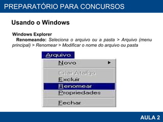 PROAB 2010 AULA 2 PREPARATÓRIO PARA CONCURSOS Usando o Windows Windows Explorer Renomeando:   Seleciona o arquivo ou a pasta > Arquivo (menu principal) > Renomear > Modificar o nome do arquivo ou pasta 