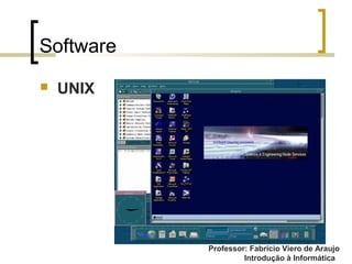 Professor: Fabrício Viero de Araujo
Introdução à Informática
Software
 UNIX
 