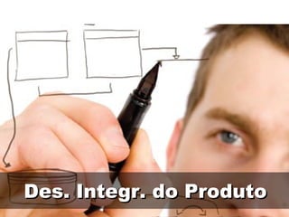 Des. Integr. do Produto 