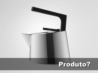 Produto? 
