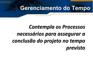 Contempla os Processos necessários para assegurar a conclusão do projeto no tempo previsto Gerenciamento do Tempo 