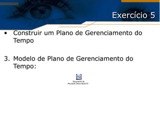 Exercício 5 Construir um Plano de Gerenciamento do Tempo Modelo de Plano de Gerenciamento do Tempo: 