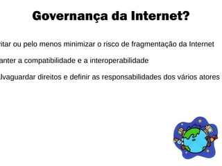 Governança da Internet? evitar ou pelo menos minimizar o risco de fragmentação da Internet 