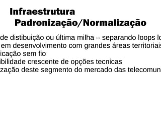 Abordagens e padrões: Internet e o bem público A maior parte da infra-estrutura técnica através da qual o tráfego na Internet é canalizado pertence a companhias privadas e estatais, tipicamente operadoras de telecomunicação. 