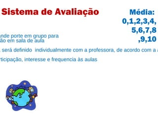 Seminário -  trabalho de grande porte em grupo para   apresentação e discussão em sala de aula Paper - um artigo cujo tema será definido  individualmente com a professora, de acordo com a área de interesse do aluno.  Critério complementar – participação, interesse e frequencia às aulas Média:  0,1,2,3,4, 5,6,7,8 ,9,10 Sistema de Avaliação 