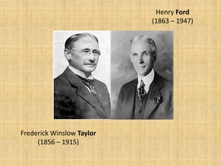 Henry Ford
                           (1863 – 1947)




Frederick Winslow Taylor
     (1856 – 1915)
 