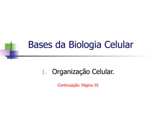 Bases da Biologia Celular

   1. Organização Celular.

        Continuação: Página 55
 