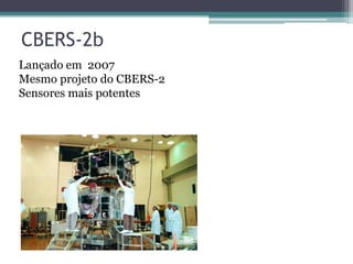 CBERS-2b
Lançado em 2007
Mesmo projeto do CBERS-2
Sensores mais potentes
 